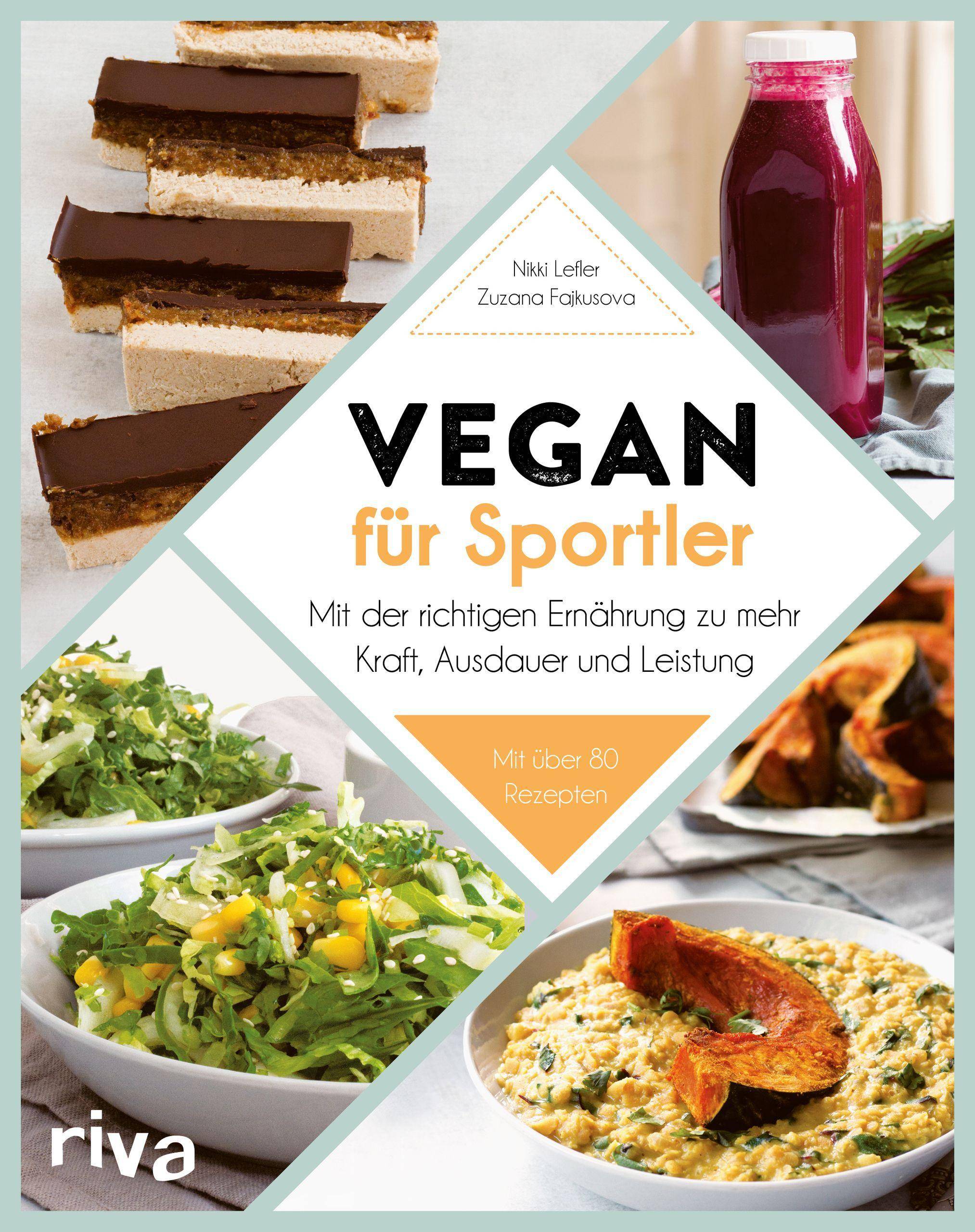 Vegan für Sportler Mit der richtigen Ernährung zu mehr Kraft, Ausdauer und Leistung. Mit über 80 Rezepten
