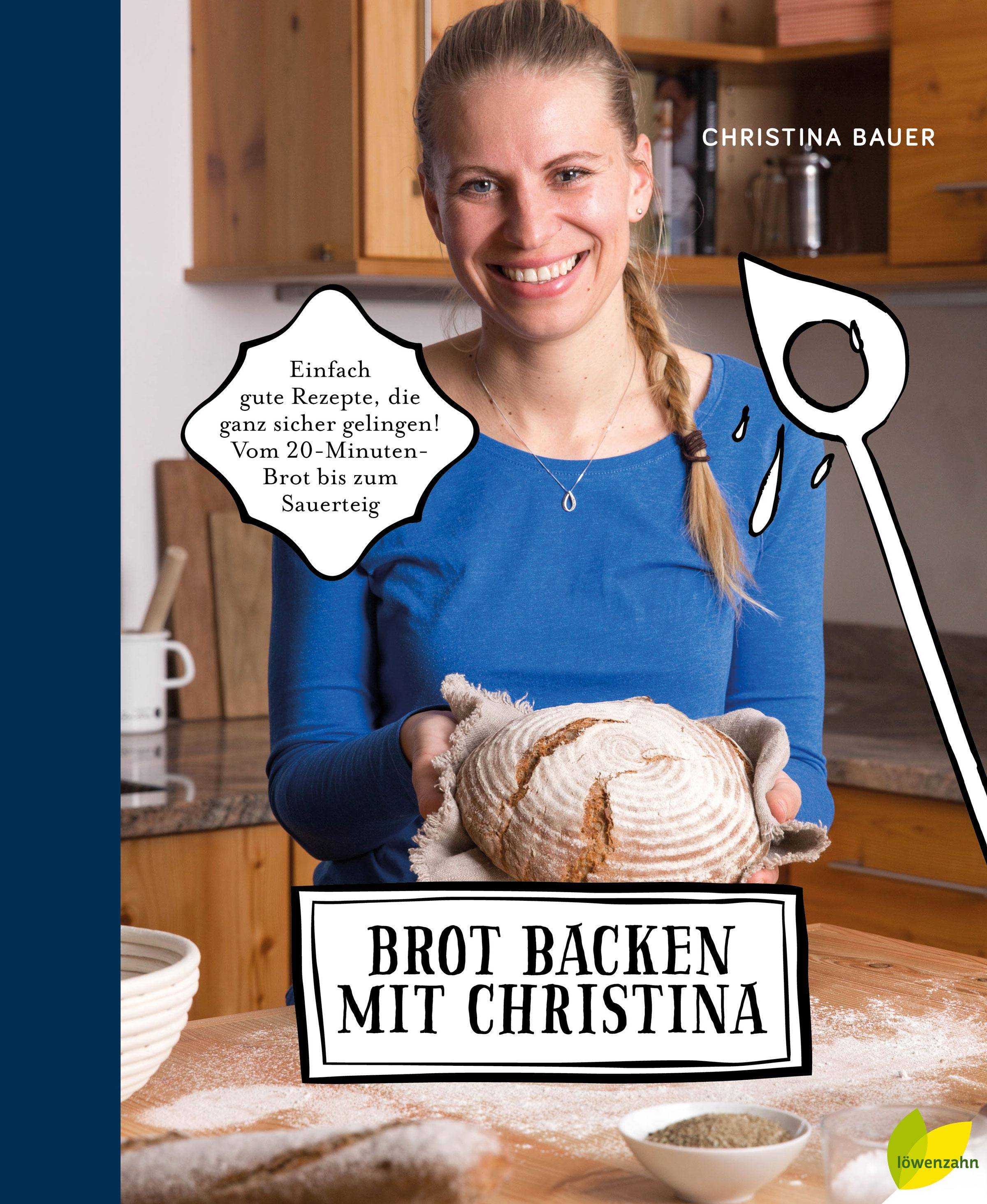 Brot backen mit Christina Einfach gute Rezepte, die ganz sicher gelingen! Vom 20-Minuten-Brot bis zum Sauerteig