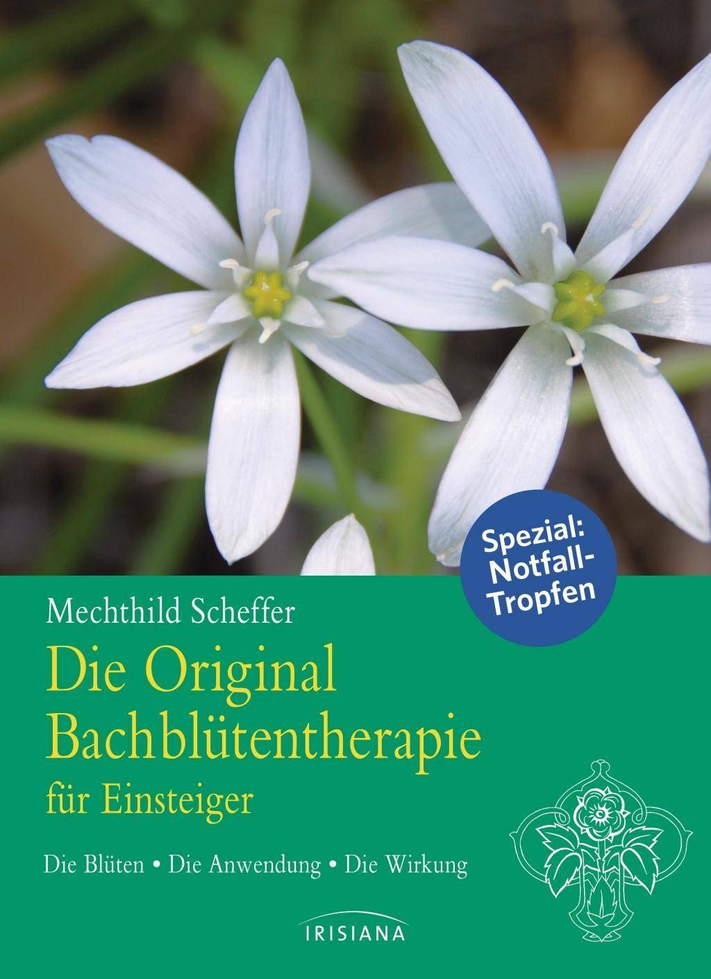 Die Original Bachblütentherapie für Einsteiger Die Blüten - Die Anwendung - Die Wirkung