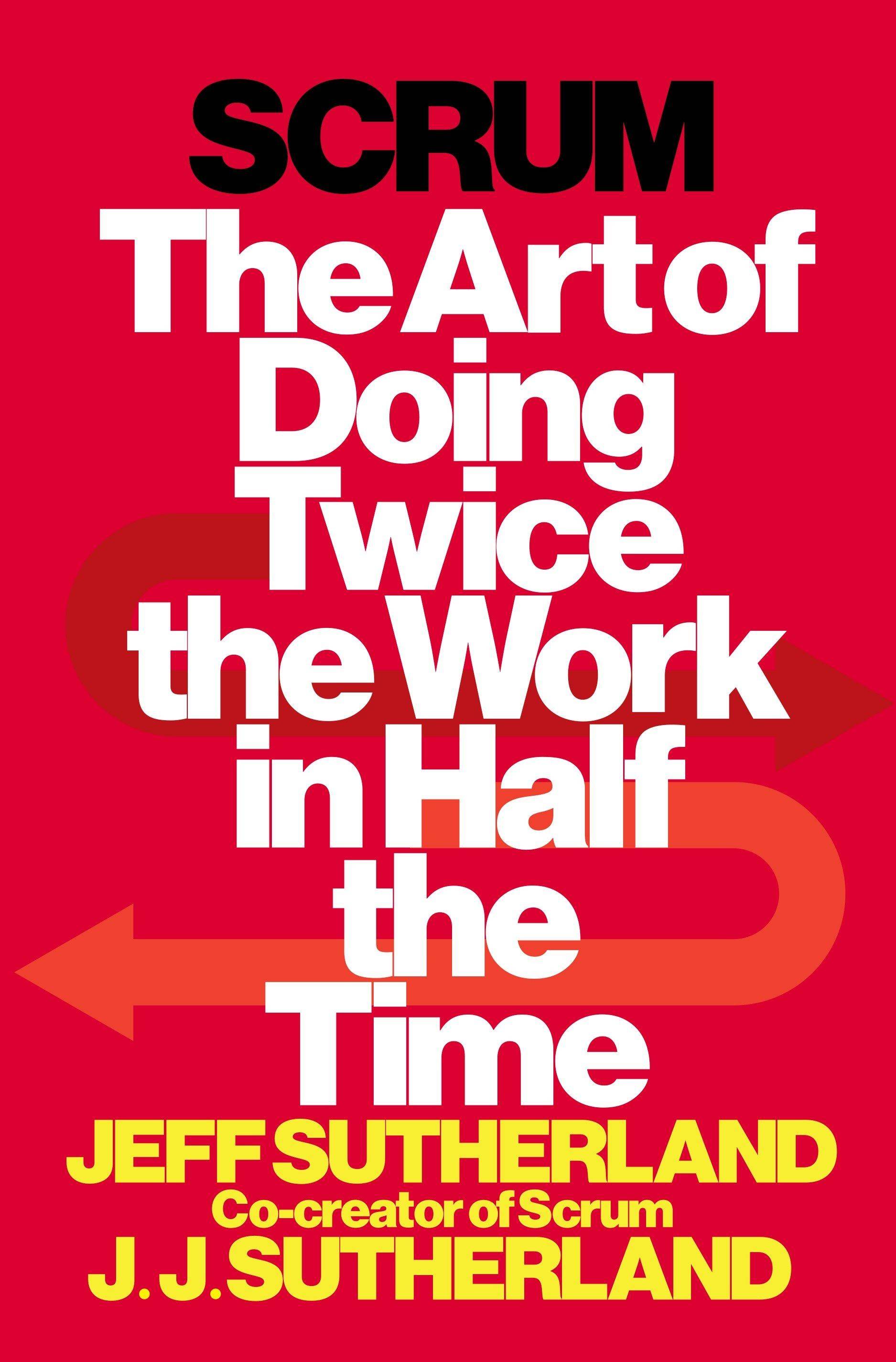 Scrum: The Art of Doing Twice the Work in Half the Time The Art of Doing Twice the Work in Half the Time