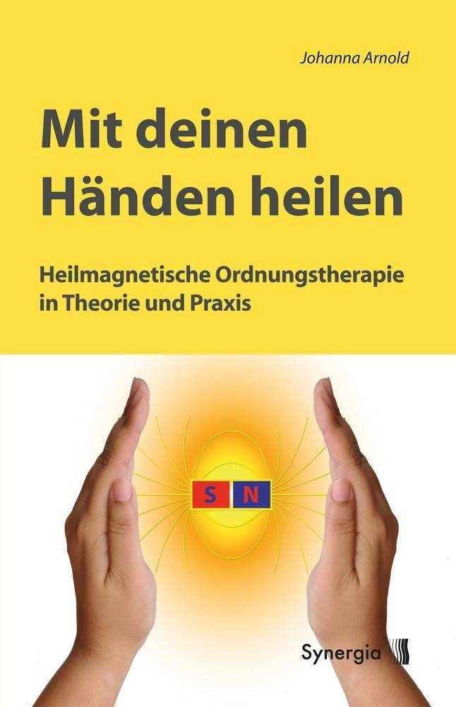 Mit deinen Händen heilen Heilmagnetische Ordnungstherapie in Theorie und Praxis