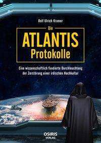 Die Atlantis-Protokolle Eine wissenschaftlich fundierte Durchleuchtung der Zerstörung einer irdischen Hochkultur