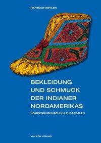 Bekleidung und Schmuck der Indianer Nordamerikas Kompendium nach Kulturarealen