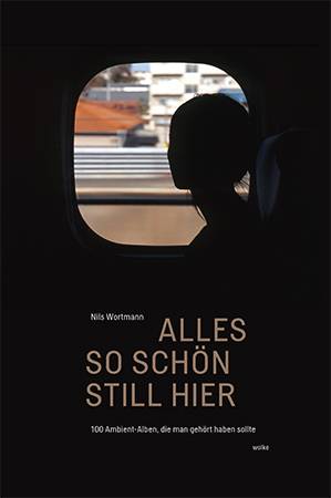 Alles so schön still hier 100 Ambient-Alben, die man gehört haben sollte