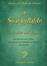 Die Smaragdtafeln für Heute und Morgen Die Weisheit alter Zeitenüberarbeitet für Wahrheitssuchende der Neuzeit