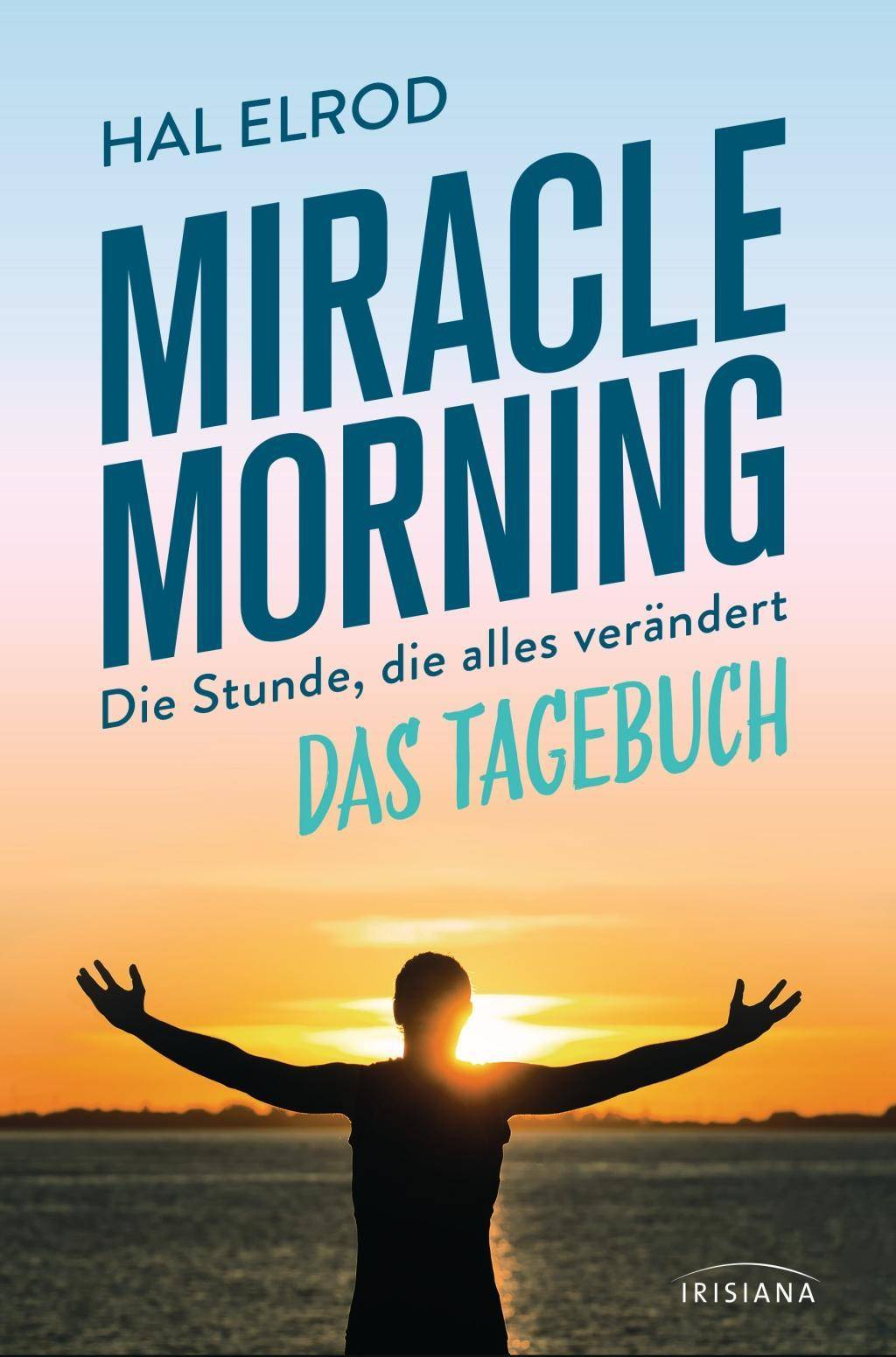 Miracle Morning Die Stunde, die alles verändert - Das Tagebuch