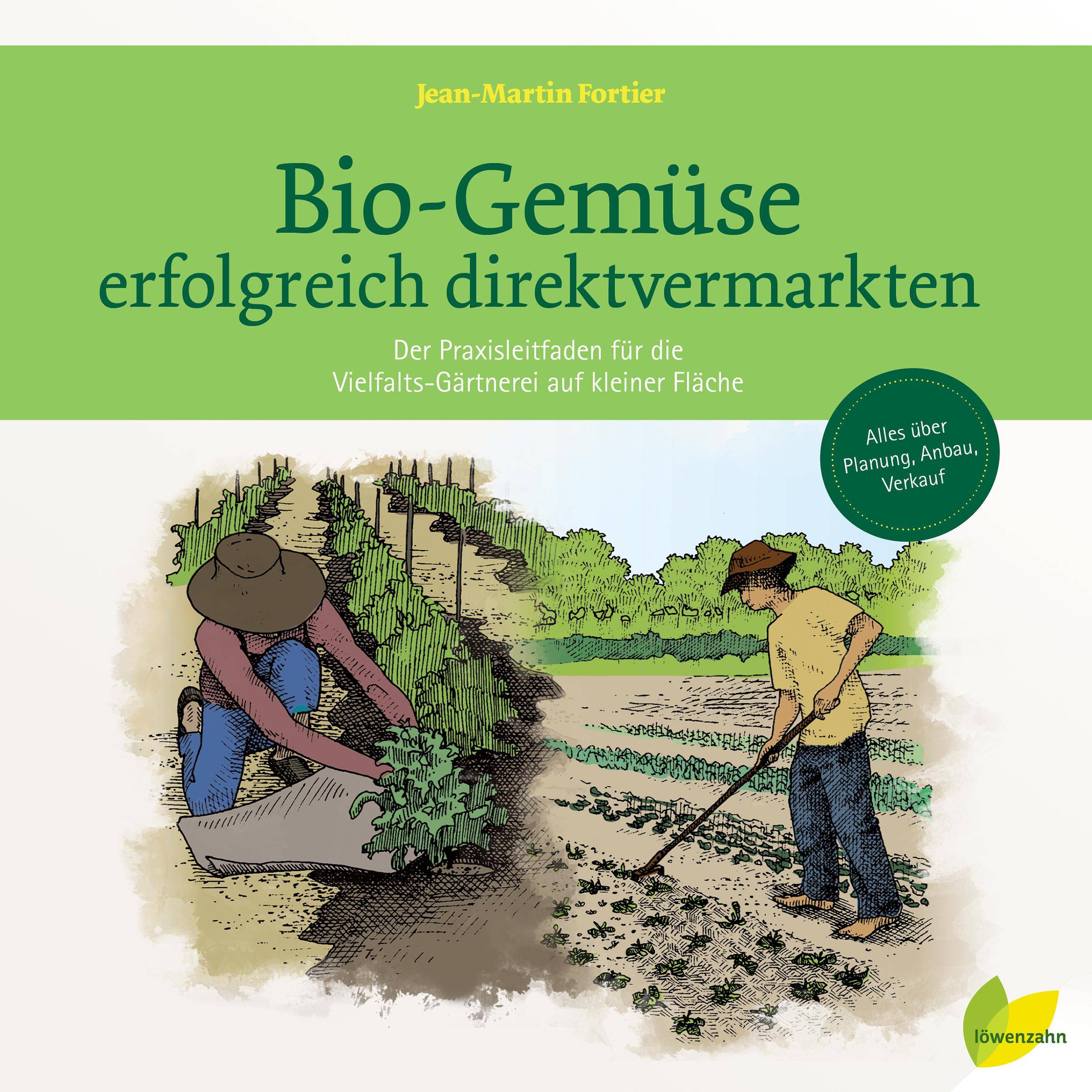 Bio-Gemüse erfolgreich direktvermarkten Der Praxisleitfaden für die Vielfalts-Gärtnerei auf kleiner Fläche. Alles über Planung, Anbau, Verkauf