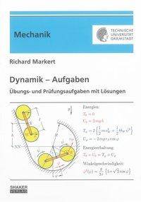Dynamik - Aufgaben Übungs- und Prüfungsaufgaben mit Lösungen zur Dynamik - Strukturdynamik im Maschinenbau, Berichte aus der Mechanik