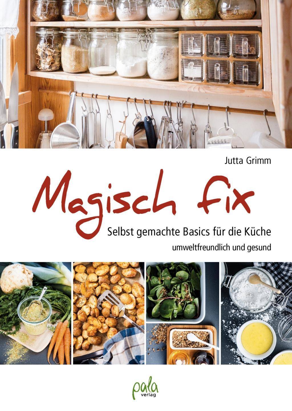 Magisch fix Selbst gemachte Basics für die Küche - umweltfreundlich und gesund