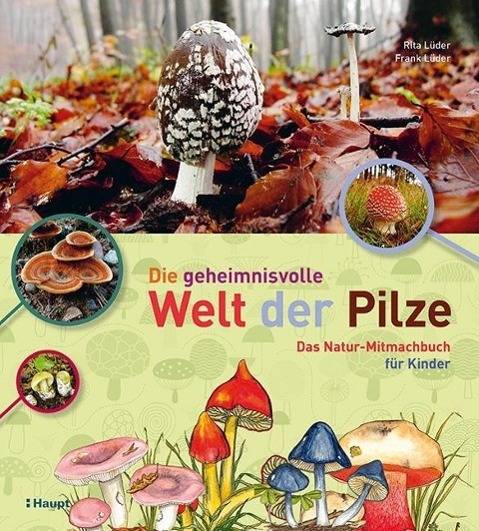 Die geheimnisvolle Welt der Pilze Das Natur-Mitmachbuch für Kinder