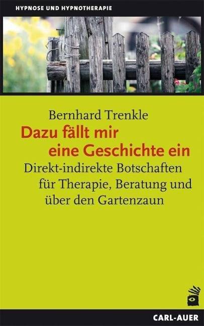 Dazu fällt mir eine Geschichte ein Direkt-indirekte Botschaften für Therapie, Beratung und über den Gartenzaun. Vorw. v. Manfred Lütz