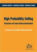 High Probability Selling. Verkaufen mit hoher Wahrscheinlichkeit So denken und handeln Spitzenverkäufer!