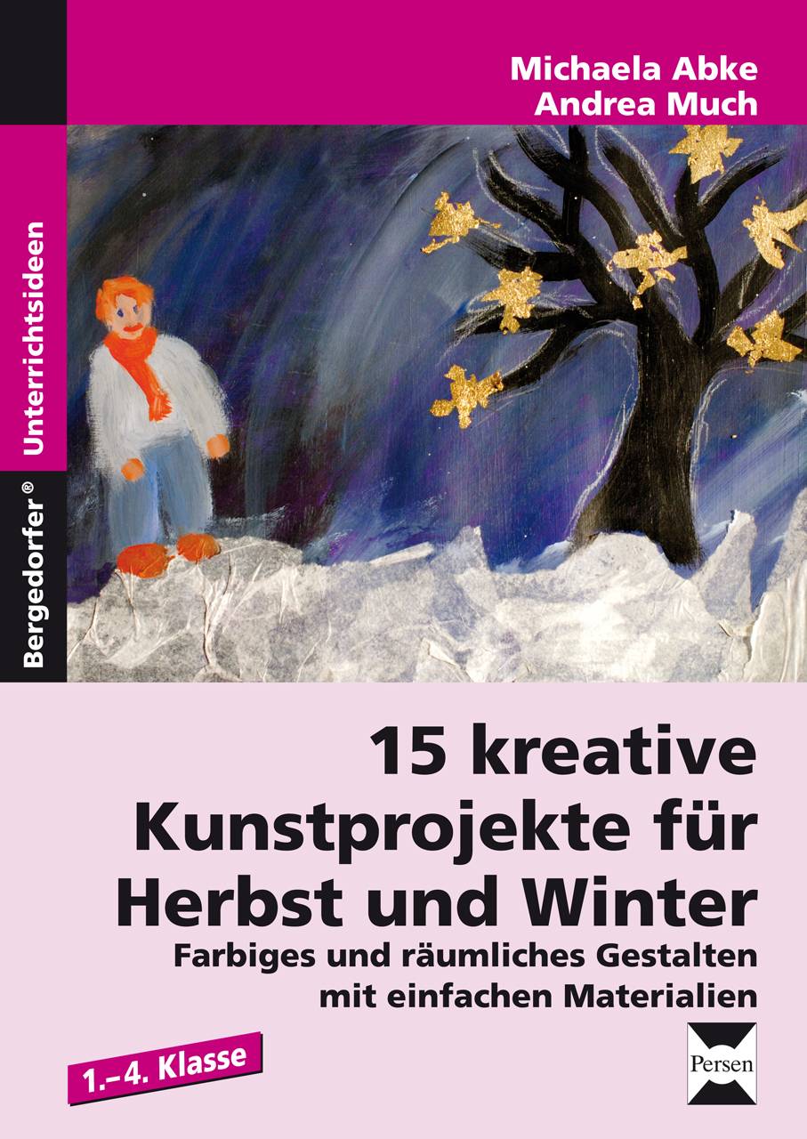 15 kreative Kunstprojekte für Herbst und Winter Farbiges und räumliches Gestalten mit einfachen Materialien (1. bis 4. Klasse)