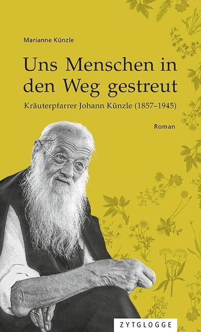 Uns Menschen in den Weg gestreut Kräuterpfarrer Johann Künzle (1857-1945). Roman