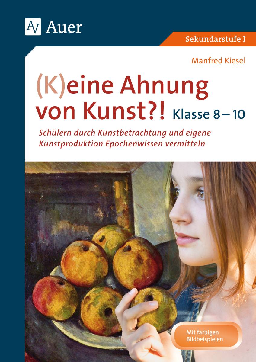 (K)eine Ahnung von Kunst 8-10 Schülern durch Kunstbetrachtung und eigene Kunst- produktion Epochenwissen vermitteln Klasse 8-10