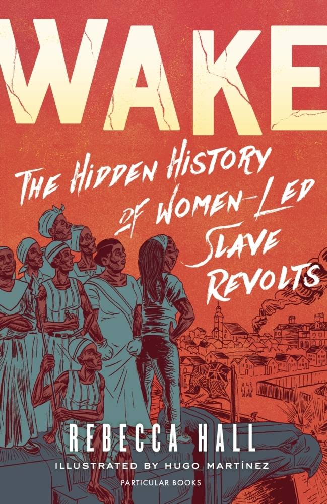 Wake The Hidden History of Women-Led Slave Revolts