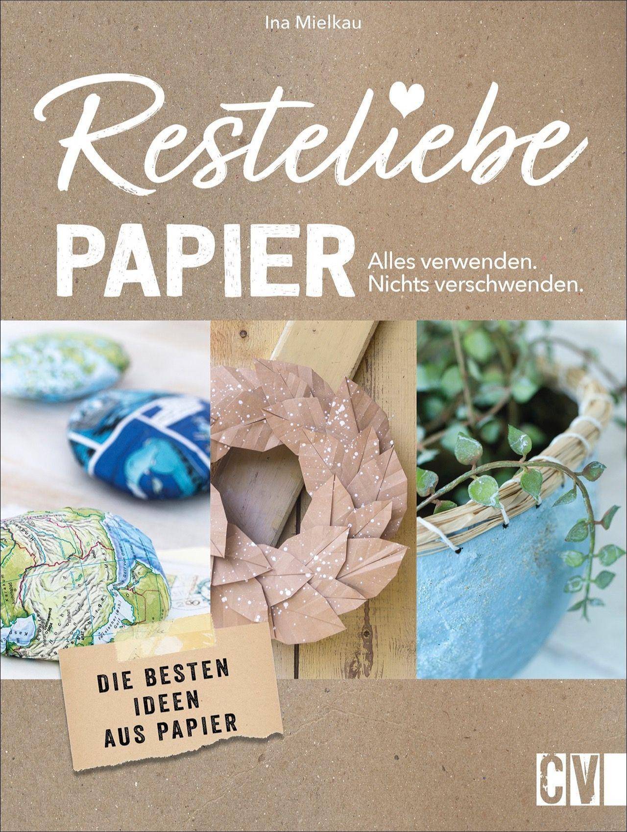 Resteliebe Papier - Alles verwenden, nichts verschwenden! Die besten Ideen aus Papier