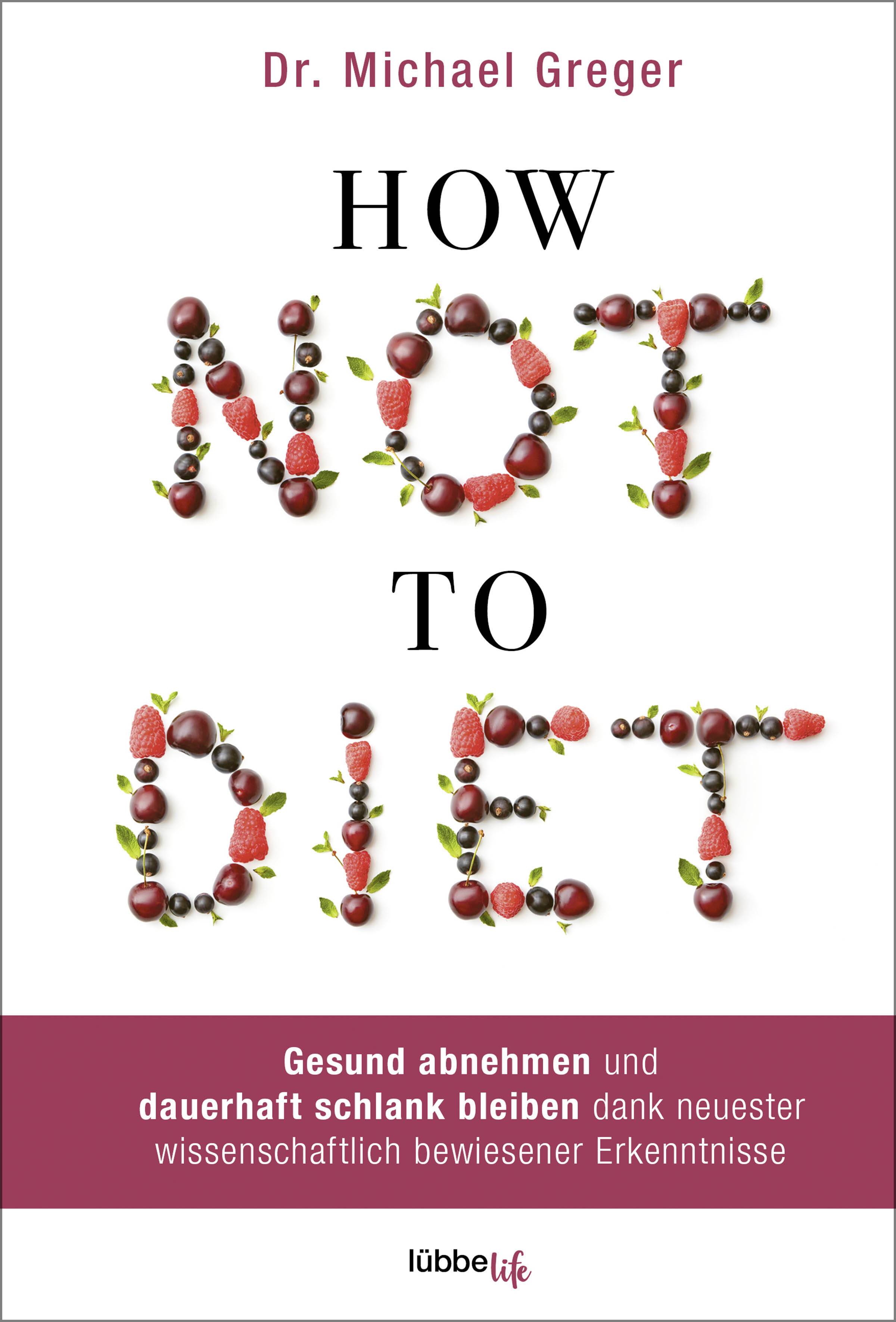 How Not to Diet Gesund abnehmen und dauerhaft schlank bleiben dank neuester wissenschaftlich bewiesener Erkenntnisse