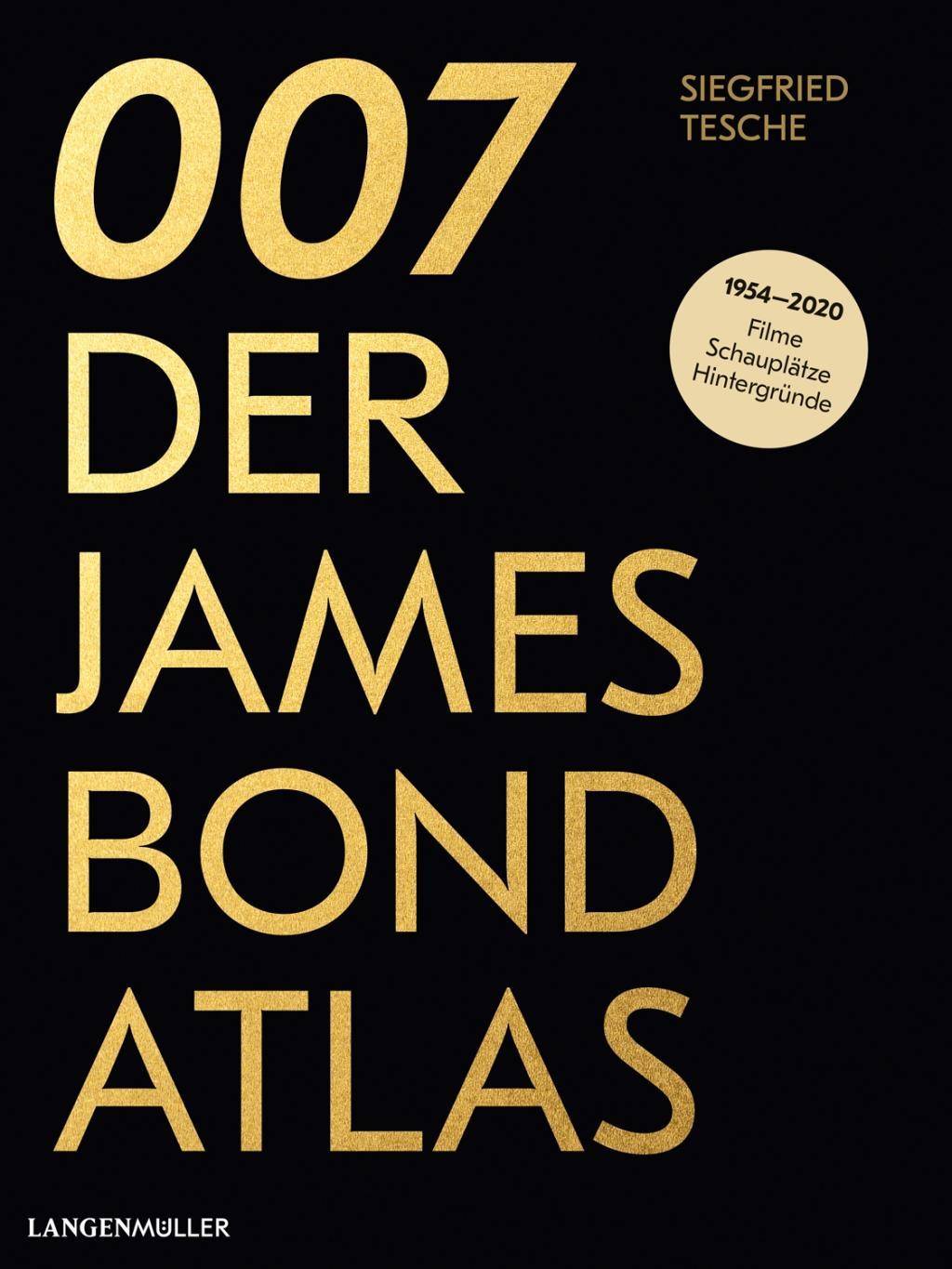 007. Der James Bond Atlas 1954-2020: Filme, Schauplätze und Hintergründe
