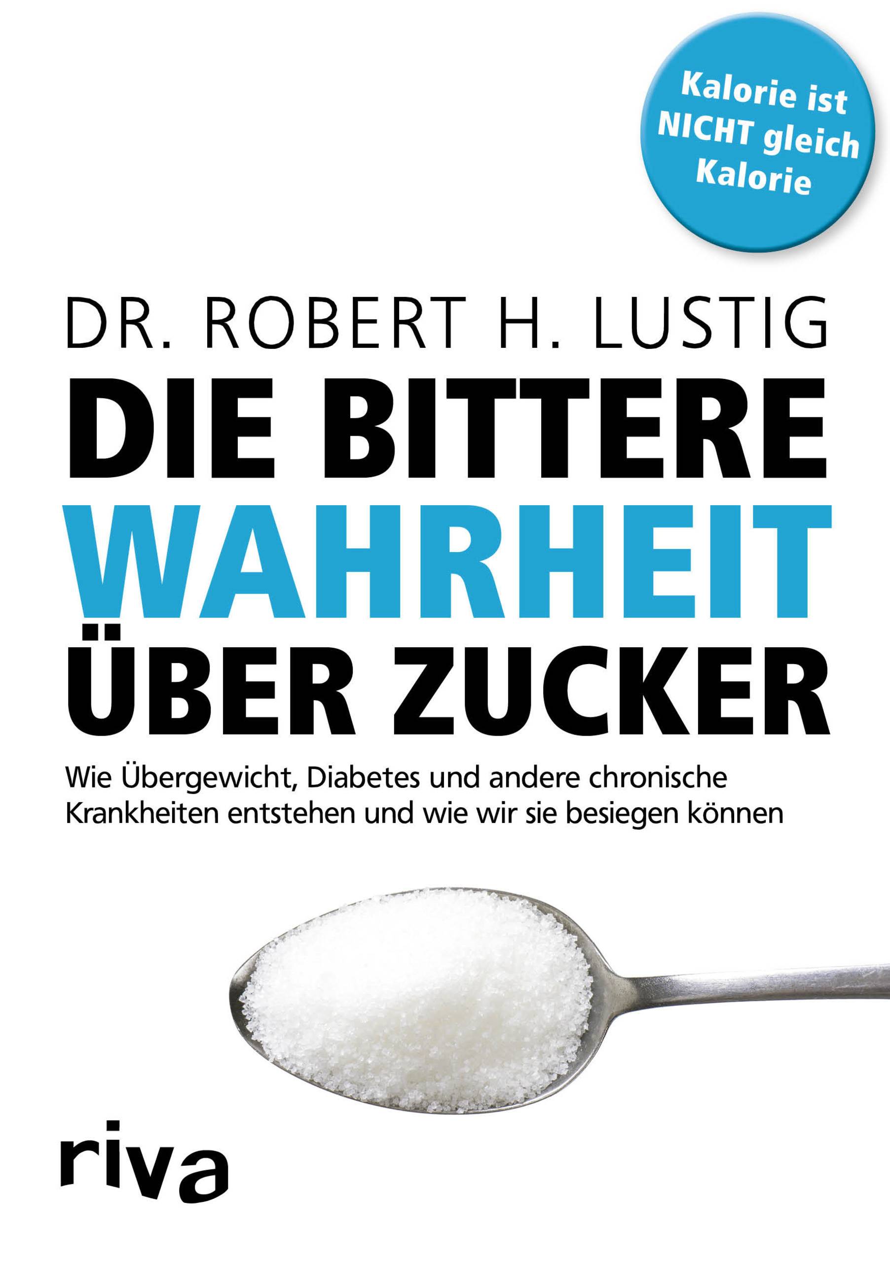 Die bittere Wahrheit über Zucker Wie Übergewicht, Diabetes und andere chronische Krankheiten entstehen und wie wir sie besiegen können