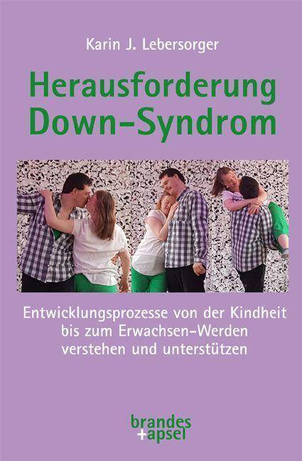 Herausforderung Down-Syndrom Entwicklungsprozesse von der Kindheit bis zum Erwachsen-Werden verstehen und unterstützen