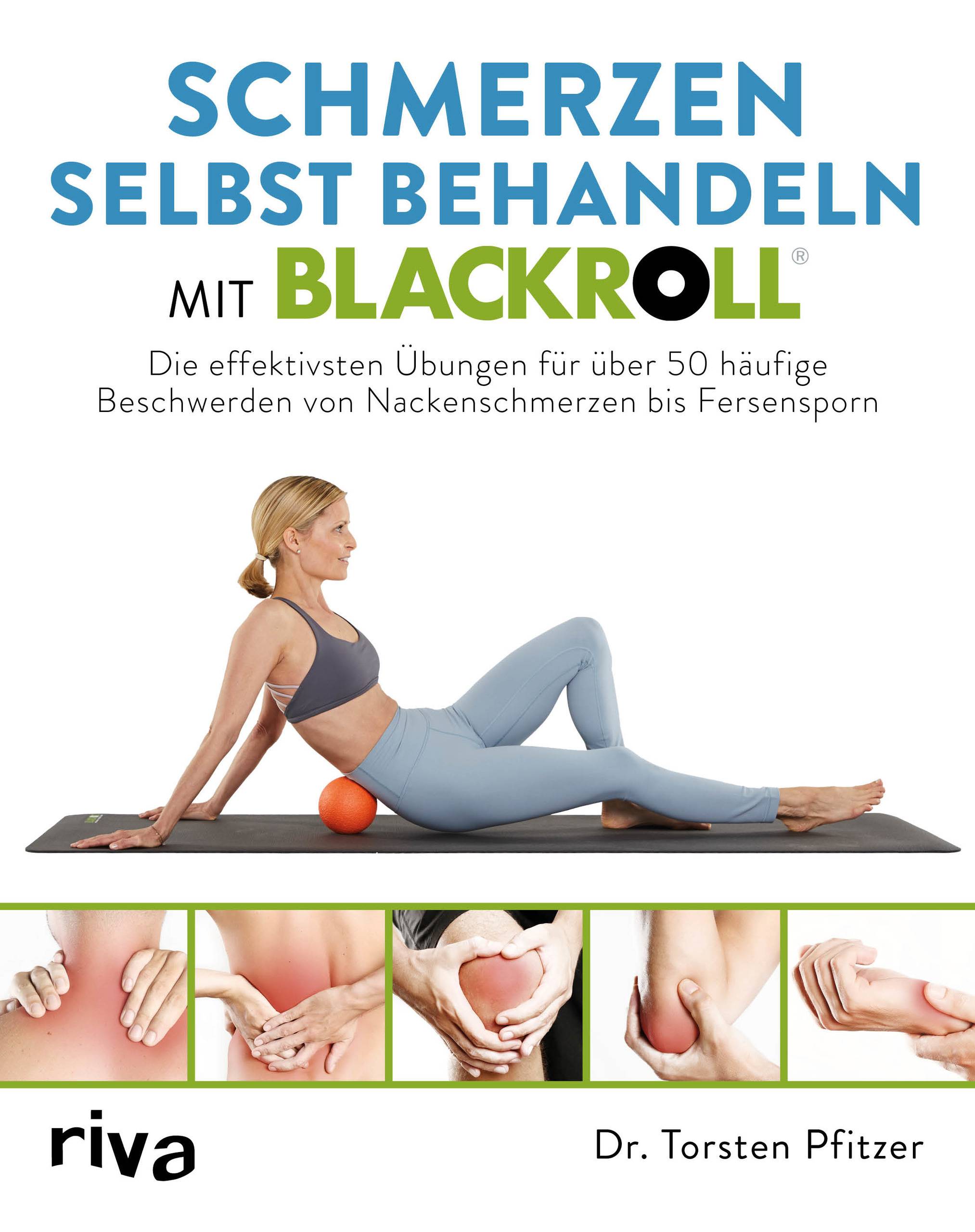 Schmerzen selbst behandeln mit BLACKROLL® Die effektivsten Übungen für über 50 häufige Beschwerden von Nackenschmerzen bis Fersensporn