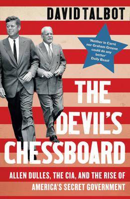 The Devil's Chessboard Allen Dulles, the CIA, and the Rise of America's Secret Government