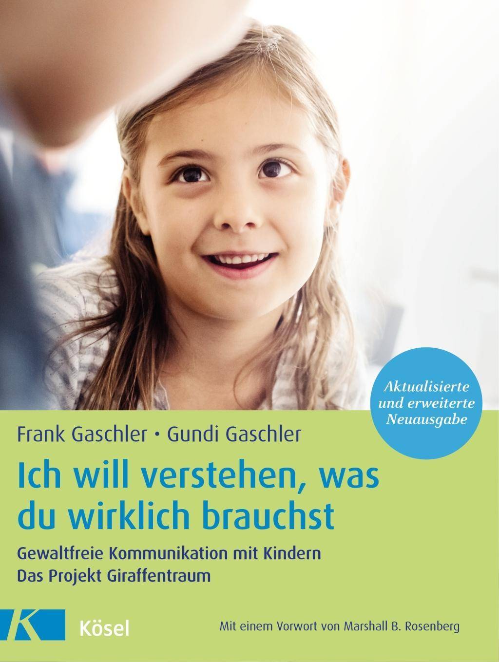 Ich will verstehen, was du wirklich brauchst Gewaltfreie Kommunikation mit Kindern. Das Projekt Giraffentraum - Mit einem Vorwort von Marshall B. Rose