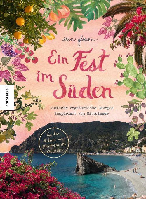 Ein Fest im Süden Einfache vegetarische Rezepte inspiriert vom Mittelmeer