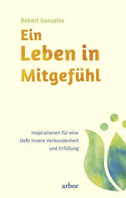 Ein Leben in Mitgefühl Inspirationen für eine tiefe innere Verbundenheit und Erfüllung