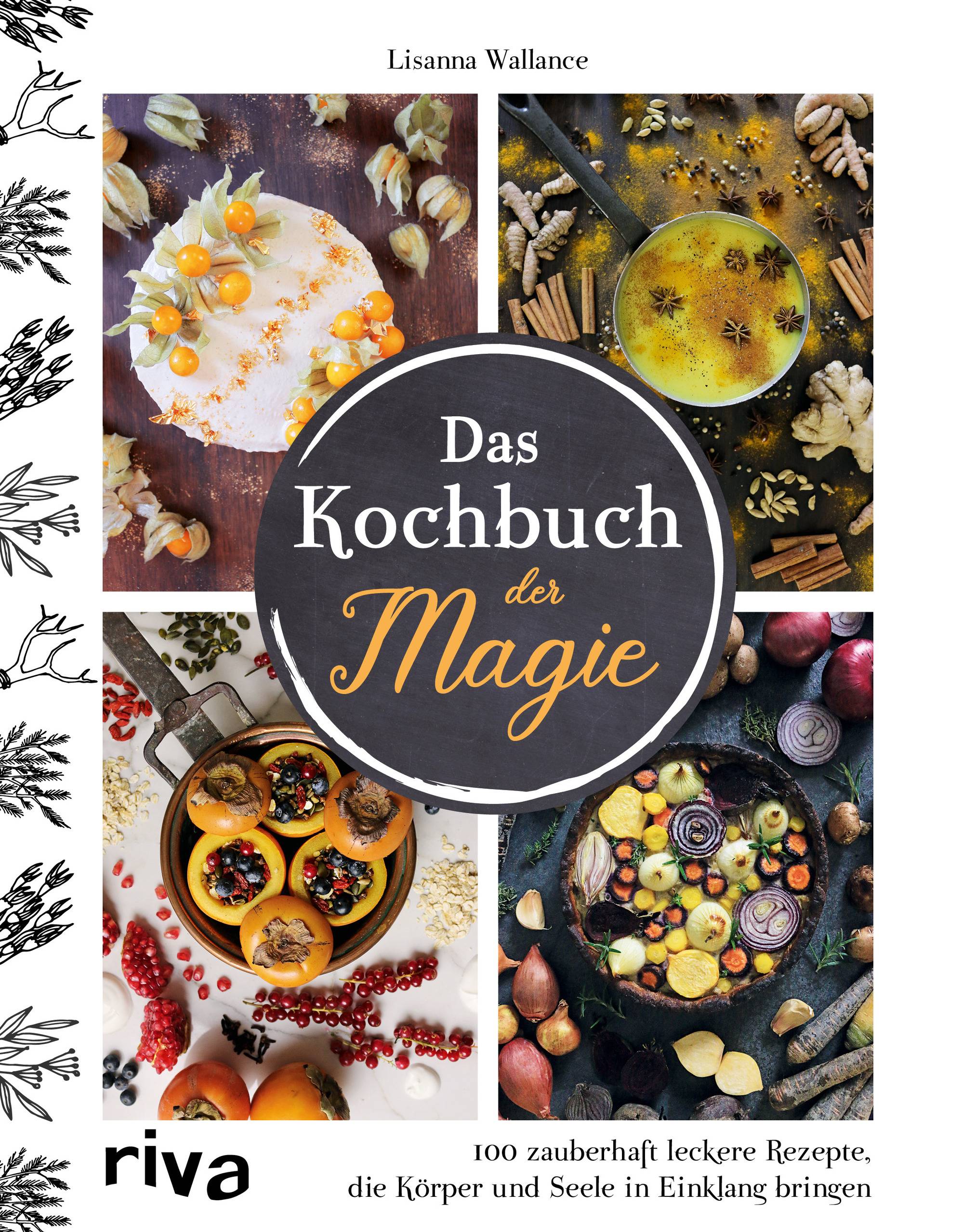 Das Kochbuch der Magie 100 zauberhaft leckere Rezepte, die Körper und Seele in Einklang bringen