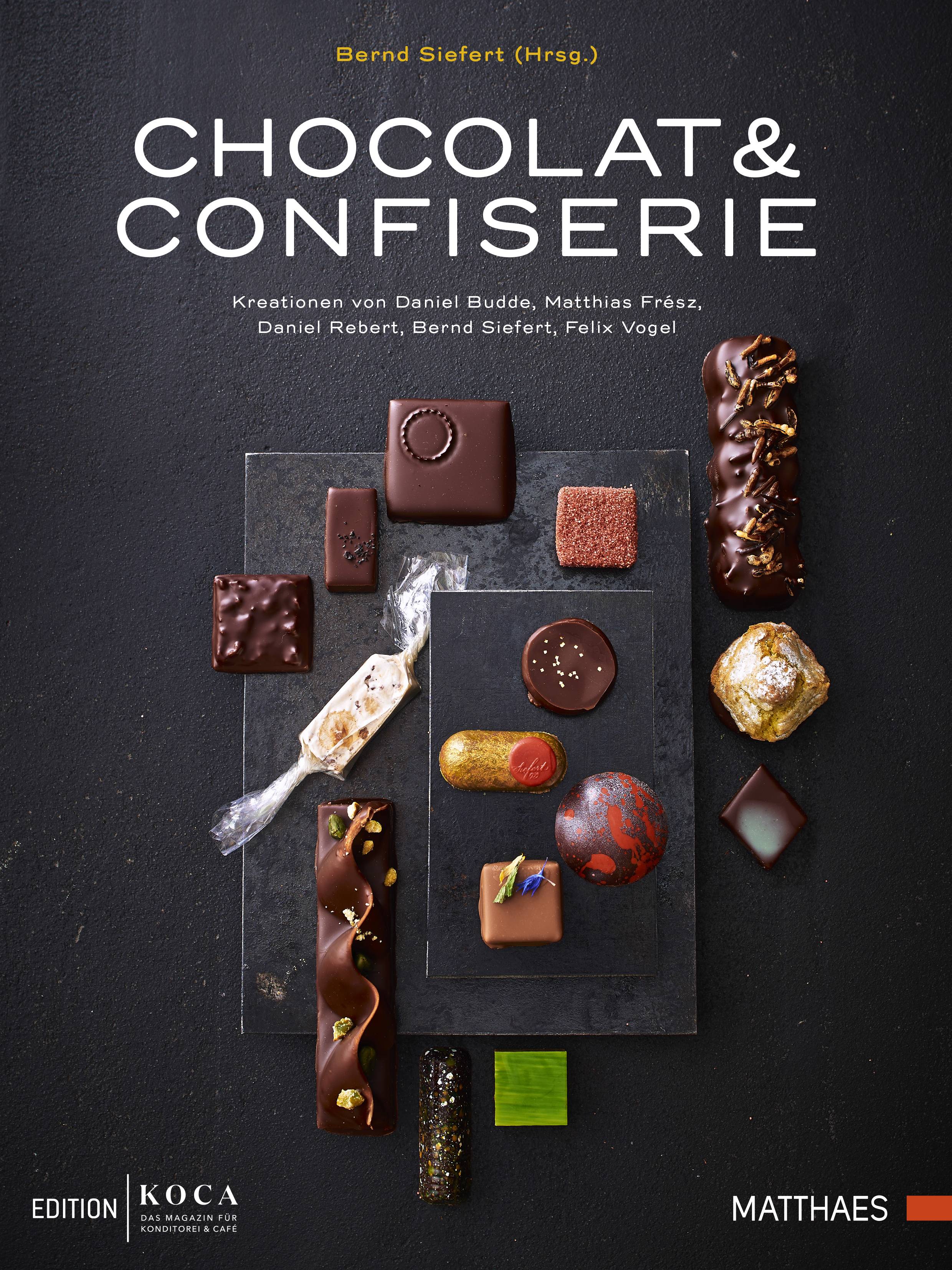 Chocolat & Confiserie Kreationen von Daniel Budde, Matthias Frész, Daniel Rebert, Bernd Siefert, Felix Vogel