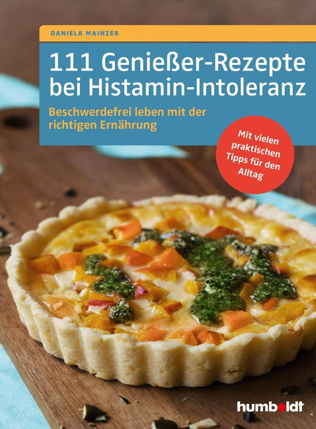 111 Genießer-Rezepte bei Histamin-Intoleranz Beschwerdefrei leben mit der richtigen Ernährung. Mit vielen praktischen Tipps für den Alltag.
