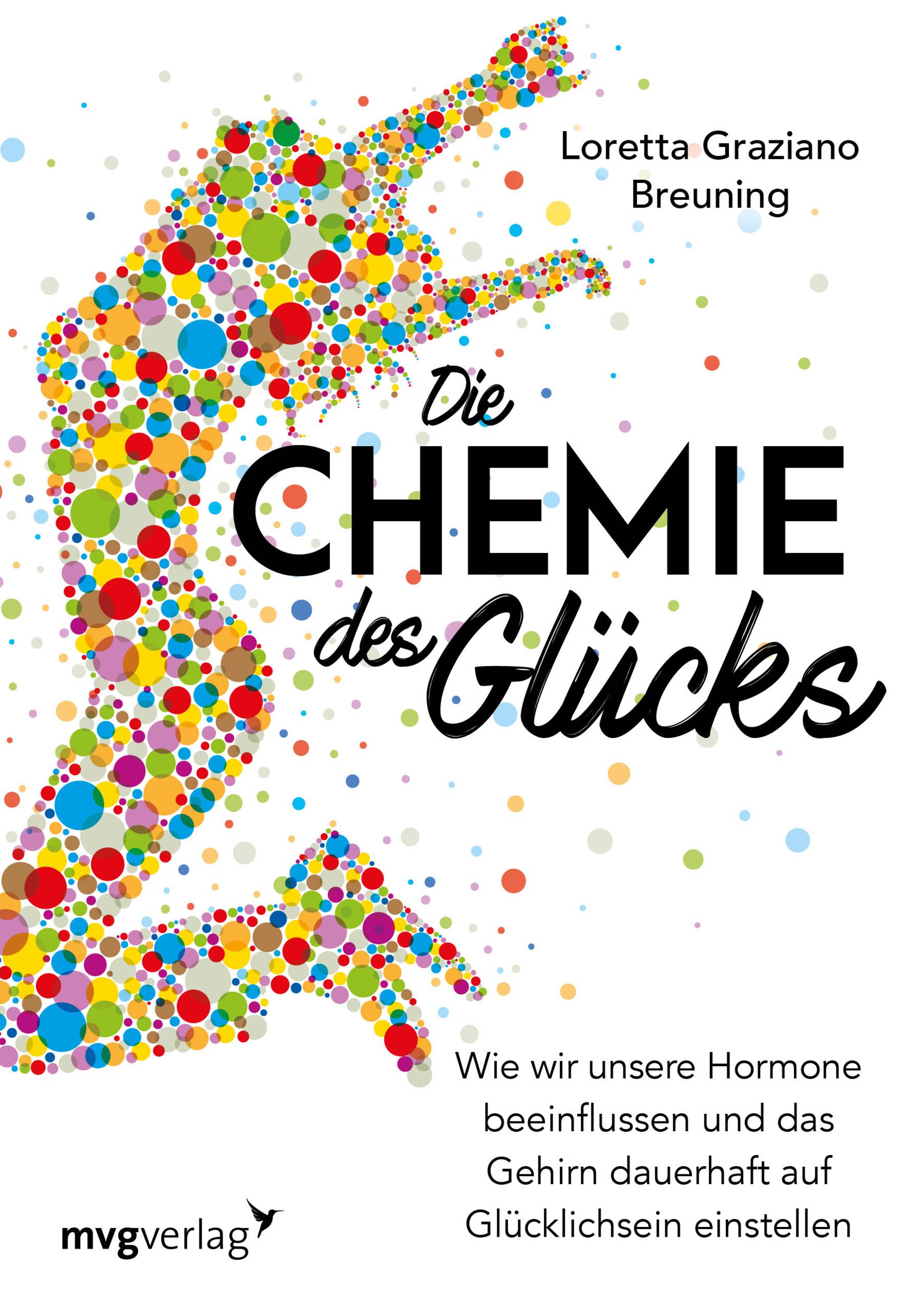 Die Chemie des Glücks Wie wir unsere Hormone beeinflussen und das Gehirn dauerhaft auf Glücklichsein einstellen