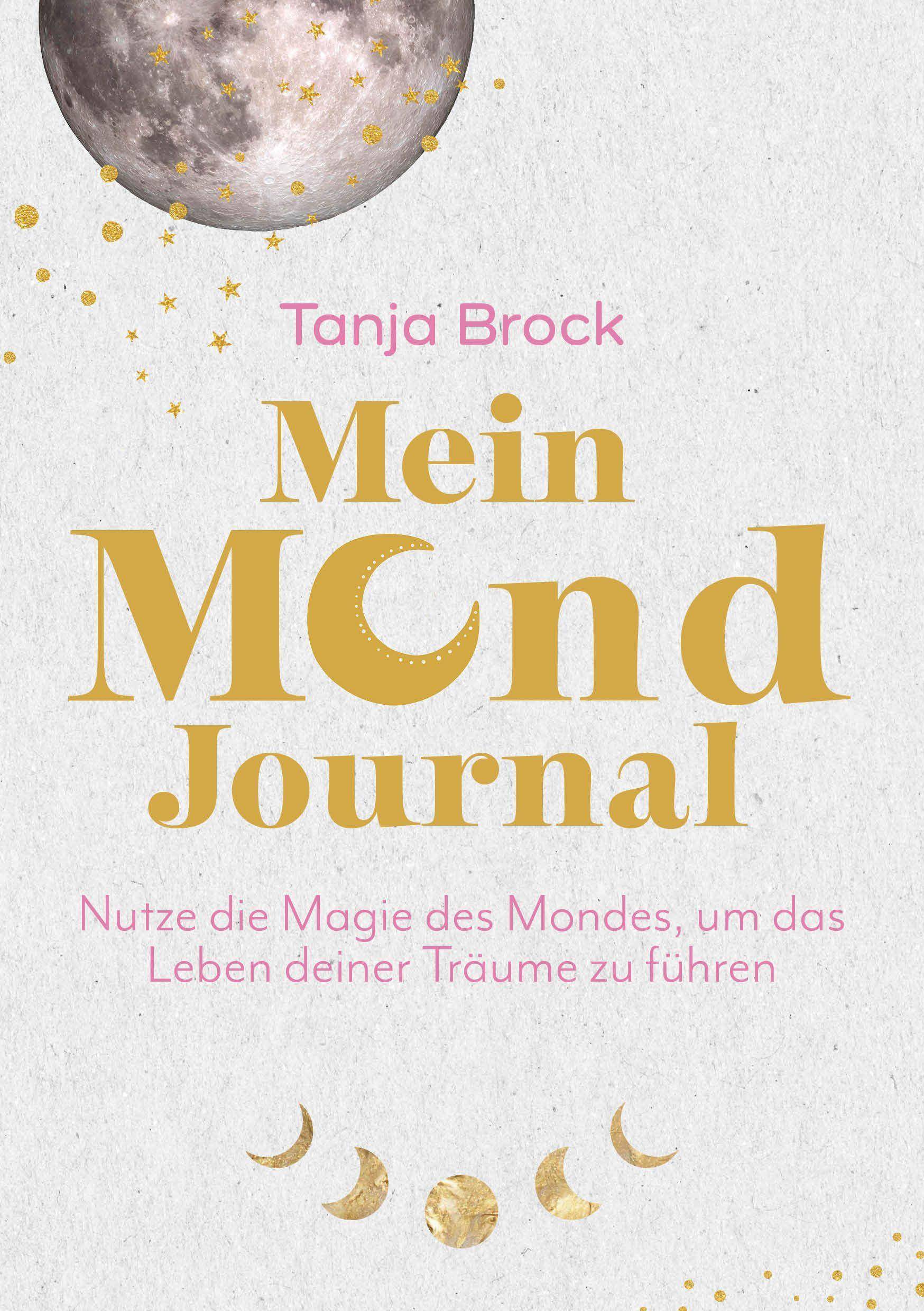 Mein Mond-Journal Nutze die Magie des Mondes, um das Leben deiner Träume zu führen