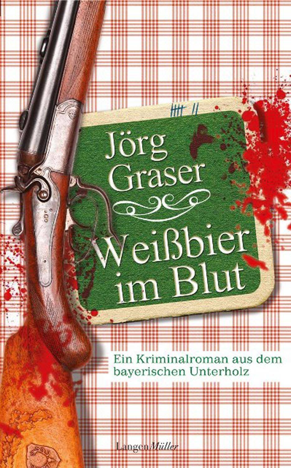 Weißbier im Blut Ein Kriminalroman aus dem bayerischen Unterholz