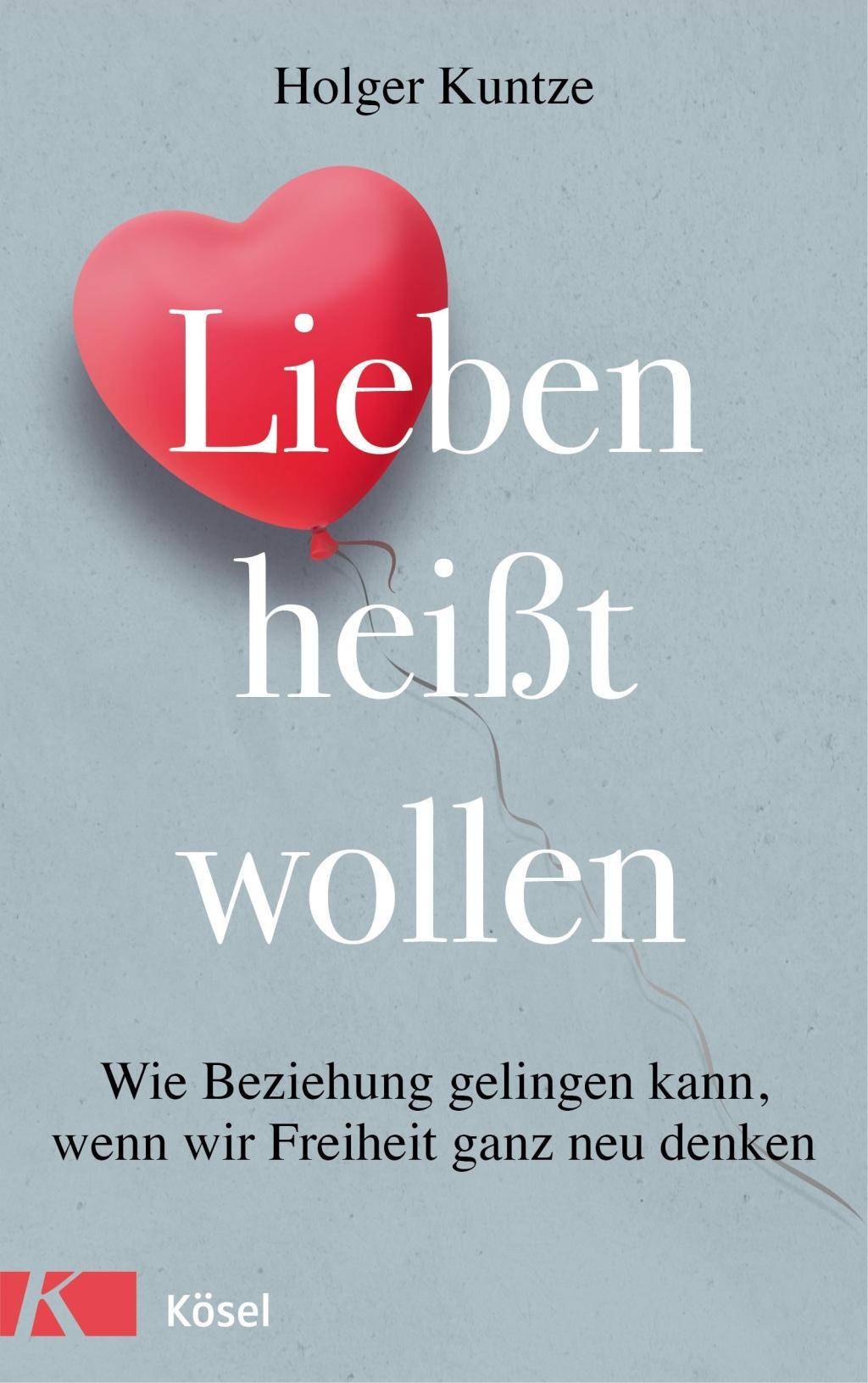 Lieben heißt wollen Wie Beziehung gelingen kann, wenn wir Freiheit ganz neu denken