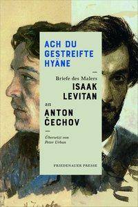 Ach Du gestreifte Hyäne. Briefe des Malers Isaak Levitan an Anton Cechov