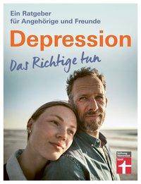 Depression. Das Richtige tun Ein Ratgeber für Angehörige und Freunde