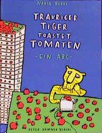 Trauriger Tiger toastet Tomaten Ein ABC. Ausgezeichnet mit dem Troisdorfer Bilderbuchpreis 2000