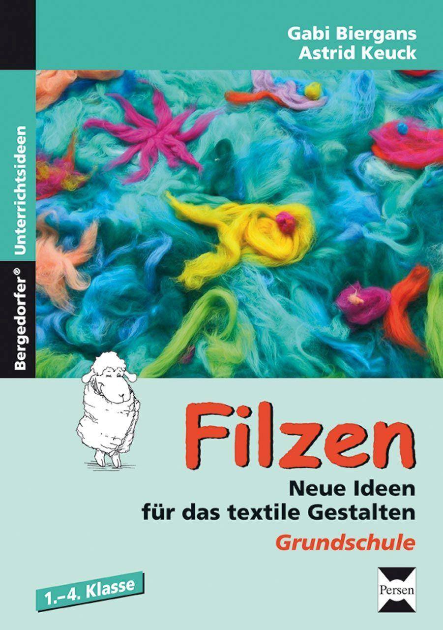 Filzen Neue Ideen für das textile Gestalten (1. bis 4. Klasse)