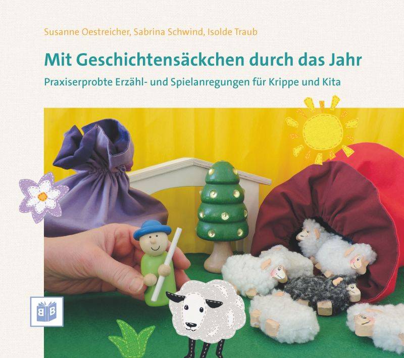 Mit Geschichtensäckchen durch das Jahr Praxiserprobte Erzähl- und Spielanregungen für Krippe und Kita