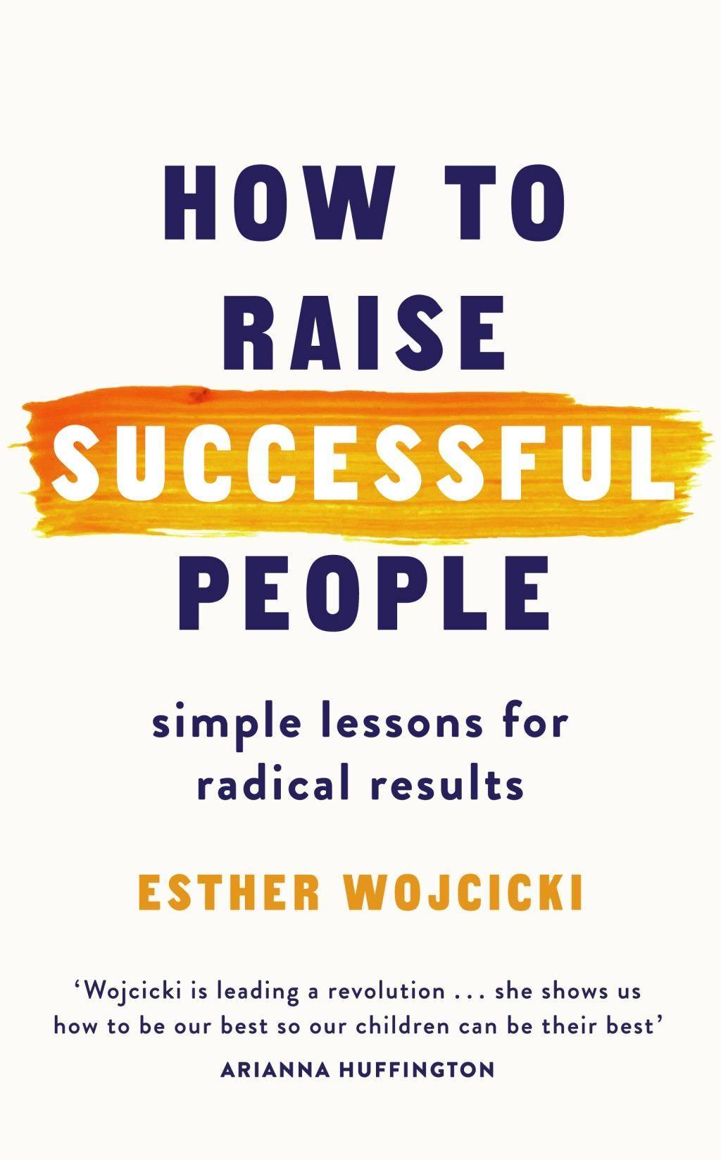 How to Raise Happy and Successful Children Simple Lessons for Radical Results