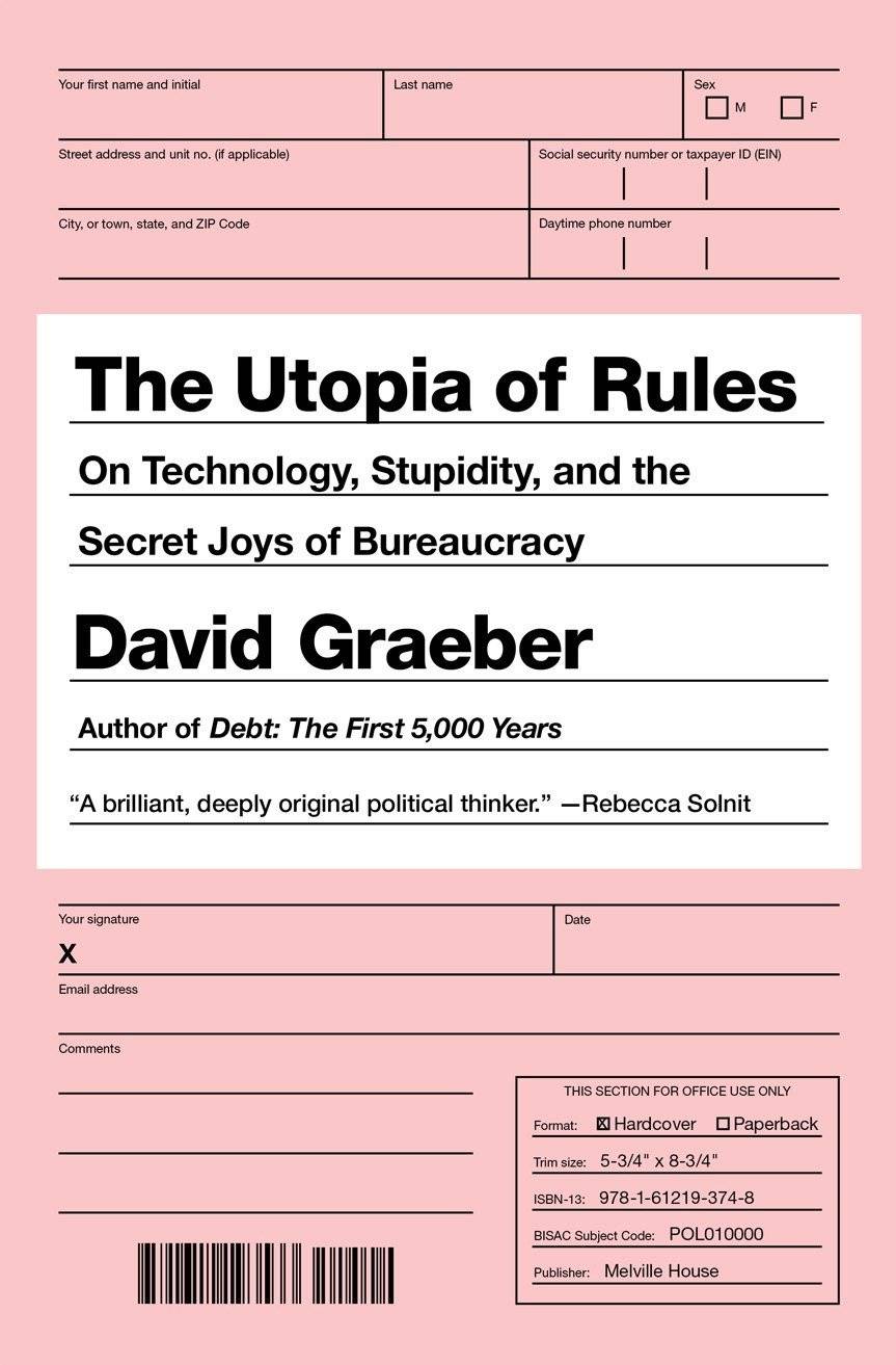 The Utopia of Rules On Technology, Stupidity, and the Secret Joys of Bureaucracy