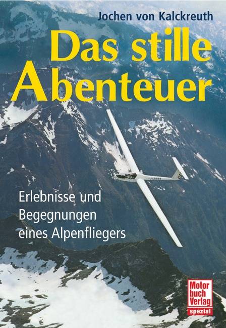 Das stille Abenteuer Erlebnisse und Begegnungen eines Alpenfliegers