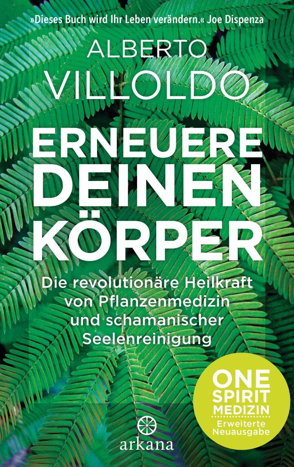Erneuere deinen Körper Die revolutionäre Heilkraft von Pflanzenmedizin und schamanischer Seelenreinigung - ONE SPIRIT MEDIZIN  Erweiterte Neuausga