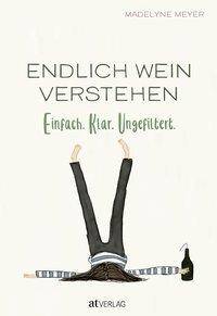 Endlich Wein verstehen Einfach. Klar. Ungefiltert