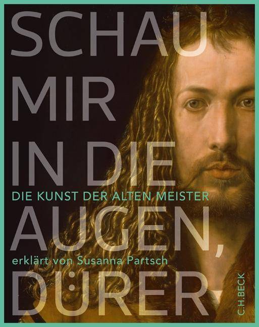 Schau mir in die Augen, Dürer! Die Kunst der Alten Meister erklärt von Susanna Partsch