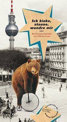 Ick kieke, staune, wundre mir Berlinerische Gedichte von 1830 bis heute