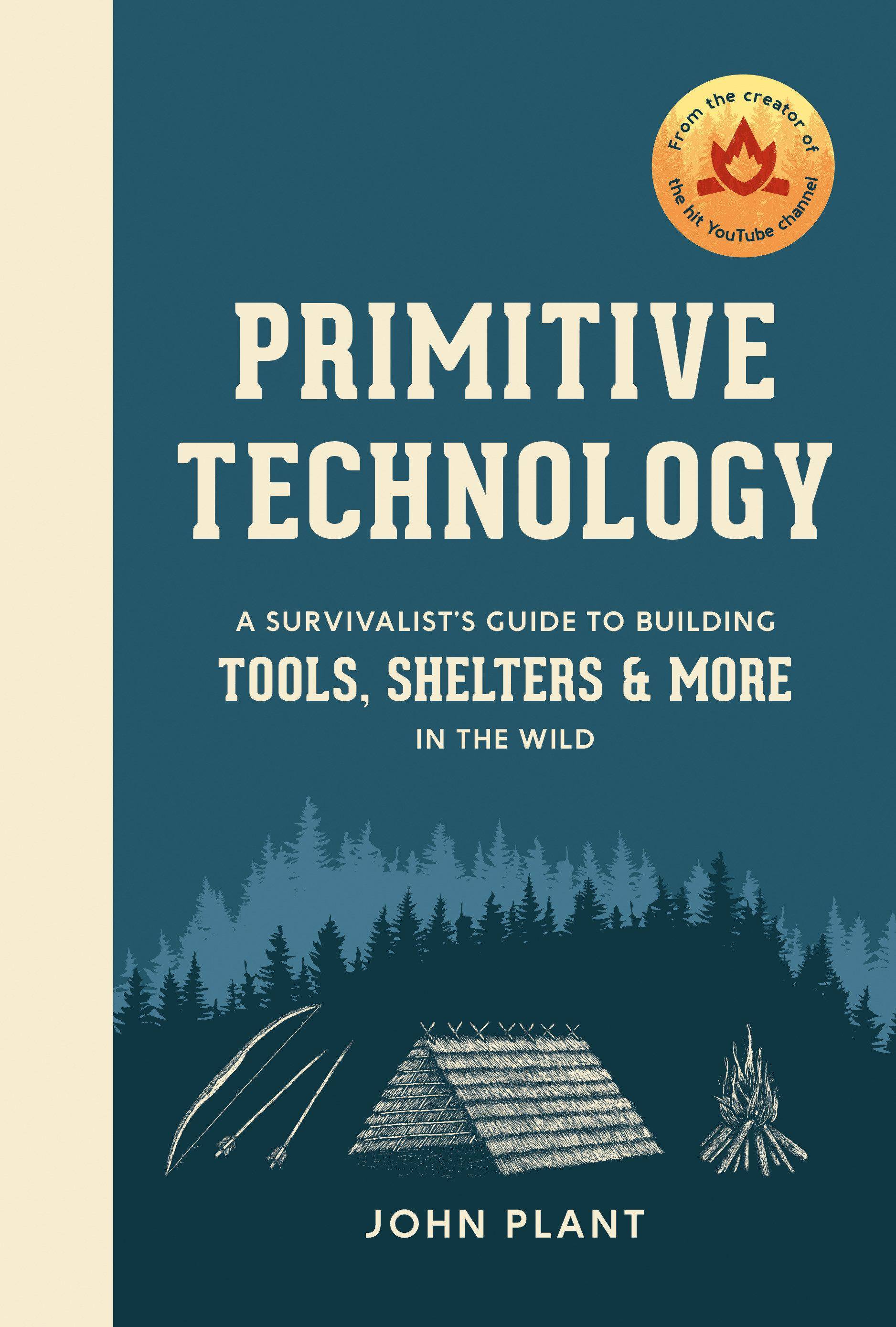 Primitive Technology A Survivalist's Guide to Building Tools, Shelters, and More in the Wild